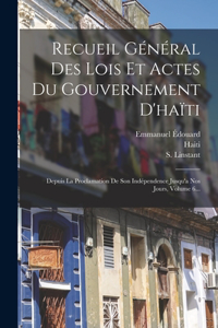 Recueil Général Des Lois Et Actes Du Gouvernement D'haïti