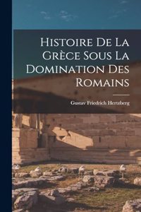 Histoire de la Grèce Sous la Domination des Romains