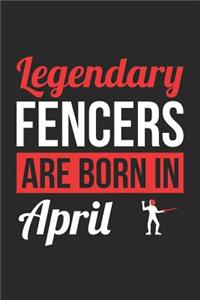 Fencing Notebook - Legendary Fencers Are Born In April Journal - Birthday Gift for Fencer Diary