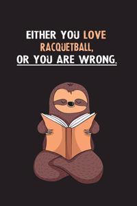 Either You Love Racquetball, Or You Are Wrong.