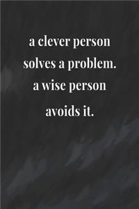 A Clever Person Solves A Problem A Wise Person Avoids It