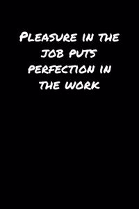 Pleasure In The Job Puts Perfection In The Work