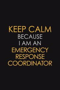 Keep Calm Because I am An Emergency Response Coordinator