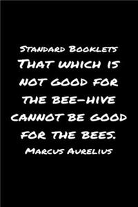 Standard Booklets That Which Is Not Good for The Beehive Cannot Be Good For The Bees Marcus Aurelius