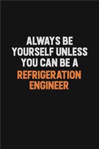 Always Be Yourself Unless You Can Be A Refrigeration Engineer