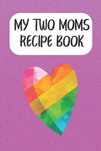 My Two Moms Recipe Book: Create Your Own Cookbook for Lesbian Couples with Kids