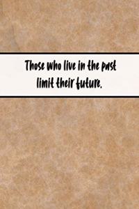 Those Who Live in the Past Limit Their Future.