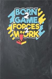 Born 2 Game forces 2 Work