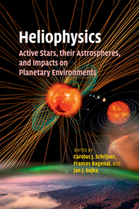 Heliophysics: Active Stars, Their Astrospheres, and Impacts on Planetary Environments