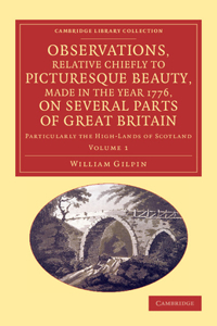 Observations, Relative Chiefly to Picturesque Beauty, Made in the Year 1776, on Several Parts of Great Britain: Particularly the High-Lands of Scotlan