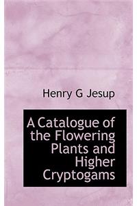 A Catalogue of the Flowering Plants and Higher Cryptogams