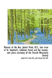 Memoir of the REV. Josiah Pratt, B.D., Late Vicar of St. Stephen's, Coleman Street and for Twenty-On