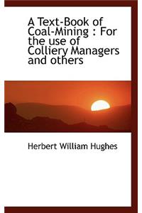 A Text-Book of Coal-Mining: For the Use of Colliery Managers and Others