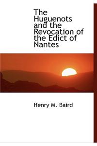 The Huguenots and the Revocation of the Edict of Nantes