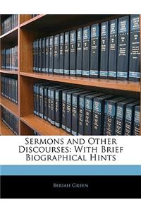 Sermons and Other Discourses: With Brief Biographical Hints