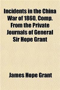 Incidents in the China War of 1860, Comp. from the Private Journals of General Sir Hope Grant