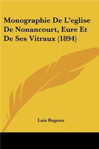Monographie De L'eglise De Nonancourt, Eure Et De Ses Vitraux (1894)