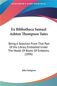 Ex Bibliotheca Samuel Ashton Thompson Yates