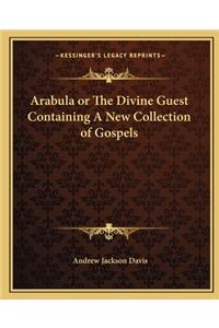 Arabula or the Divine Guest Containing a New Collection of Gospels