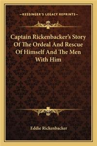 Captain Rickenbacker's Story Of The Ordeal And Rescue Of Himself And The Men With Him