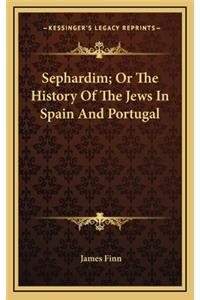 Sephardim; Or The History Of The Jews In Spain And Portugal