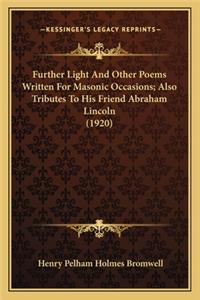 Further Light and Other Poems Written for Masonic Occasions;further Light and Other Poems Written for Masonic Occasions; Also Tributes to His Friend Abraham Lincoln (1920) Also Tributes to His Friend Abraham Lincoln (1920)