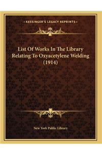 List Of Works In The Library Relating To Oxyacetylene Welding (1914)