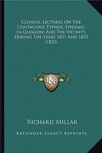 Clinical Lectures on the Contagious Typhus, Epidemic in Glasgow, and the Vicinity, During the Years 1831 and 1832 (1833)