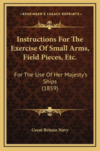Instructions for the Exercise of Small Arms, Field Pieces, Etc.
