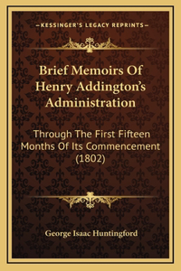 Brief Memoirs Of Henry Addington's Administration