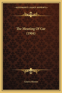 The Meaning Of Gar (1904)