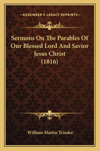 Sermons On The Parables Of Our Blessed Lord And Savior Jesus Christ (1816)