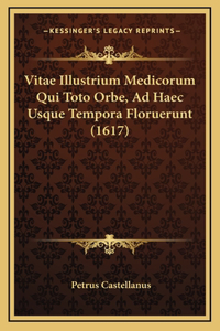 Vitae Illustrium Medicorum Qui Toto Orbe, Ad Haec Usque Tempora Floruerunt (1617)