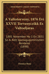 A Valtotorveny, 1876 Evi XXVII Torvenyczikk Es Valtoeljaras