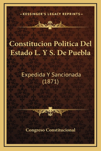 Constitucion Politica Del Estado L. Y S. De Puebla