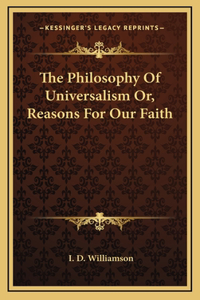 The Philosophy Of Universalism Or, Reasons For Our Faith