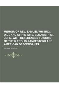 Memoir of REV. Samuel Whiting, D.D., and of His Wife, Elizabeth St. John, with References to Some of Their English Ancestors and American Descendants