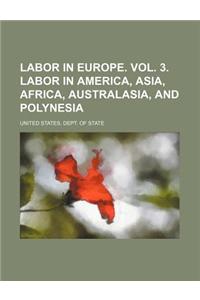 Labor in Europe. Vol. 3. Labor in America, Asia, Africa, Australasia, and Polynesia