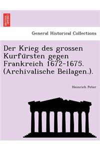 Der Krieg Des Grossen Kurfu Rsten Gegen Frankreich 1672-1675. (Archivalische Beilagen.).