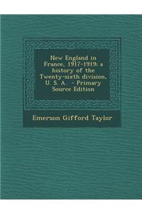 New England in France, 1917-1919; A History of the Twenty-Sixth Division, U. S. A. - Primary Source Edition