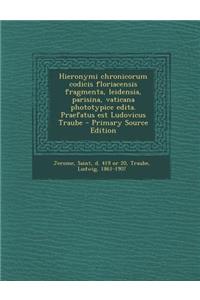 Hieronymi Chronicorum Codicis Floriacensis Fragmenta, Leidensia, Parisina, Vaticana Phototypice Edita. Praefatus Est Ludovicus Traube