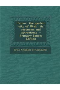 Provo: The Garden City of Utah: Its Resources and Attractions