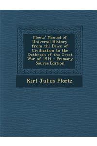 Ploetz' Manual of Universal History from the Dawn of Civilization to the Outbreak of the Great War of 1914