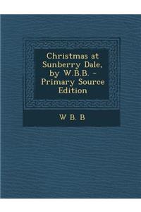 Christmas at Sunberry Dale, by W.B.B.