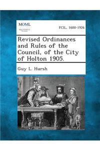 Revised Ordinances and Rules of the Council, of the City of Holton 1905.