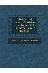 Abstract of Labour Statistics ..., Volumes 1-4 - Primary Source Edition