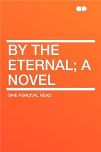 By the Eternal; A Novel