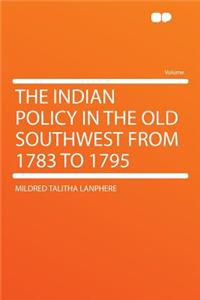 The Indian Policy in the Old Southwest from 1783 to 1795