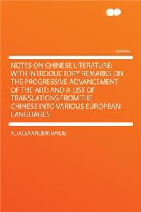 Notes on Chinese Literature: With Introductory Remarks on the Progressive Advancement of the Art; And a List of Translations from the Chinese Into Various European Languages