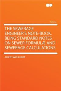 The Sewerage Engineer's Note-Book. Being Standard Notes on Sewer Formulï¿½ and Sewerage Calculations